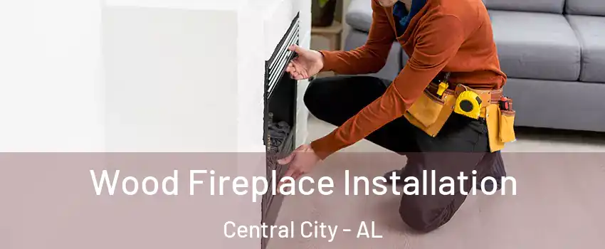 Wood Fireplace Installation Central City - AL
