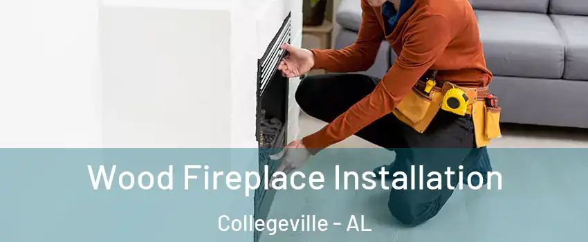Wood Fireplace Installation Collegeville - AL