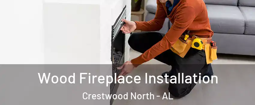 Wood Fireplace Installation Crestwood North - AL