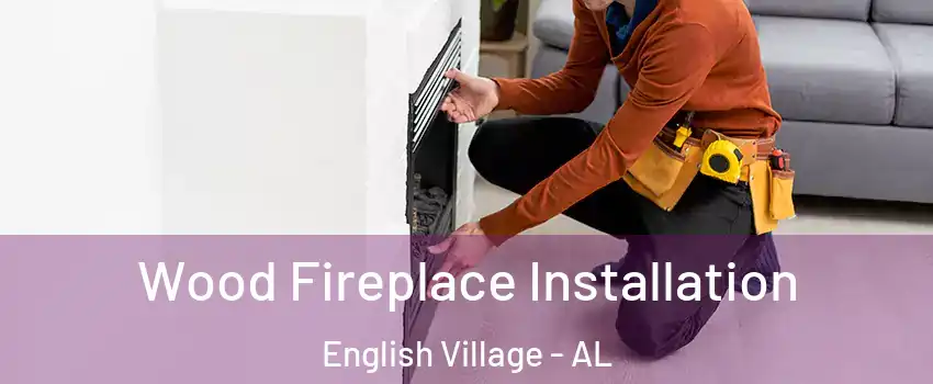 Wood Fireplace Installation English Village - AL