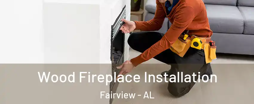 Wood Fireplace Installation Fairview - AL