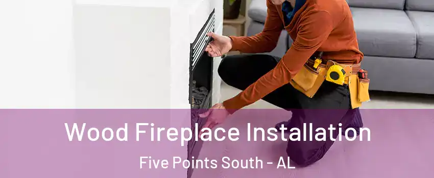 Wood Fireplace Installation Five Points South - AL