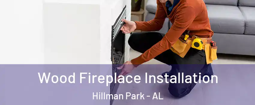 Wood Fireplace Installation Hillman Park - AL