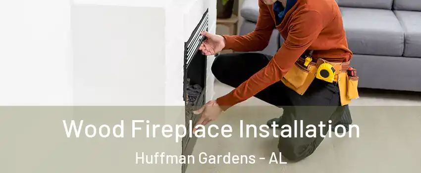Wood Fireplace Installation Huffman Gardens - AL