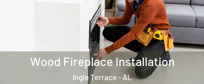 Wood Fireplace Installation Ingle Terrace - AL