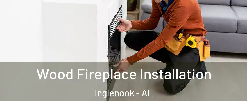Wood Fireplace Installation Inglenook - AL