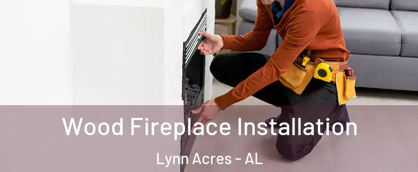 Wood Fireplace Installation Lynn Acres - AL