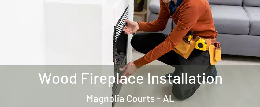 Wood Fireplace Installation Magnolia Courts - AL