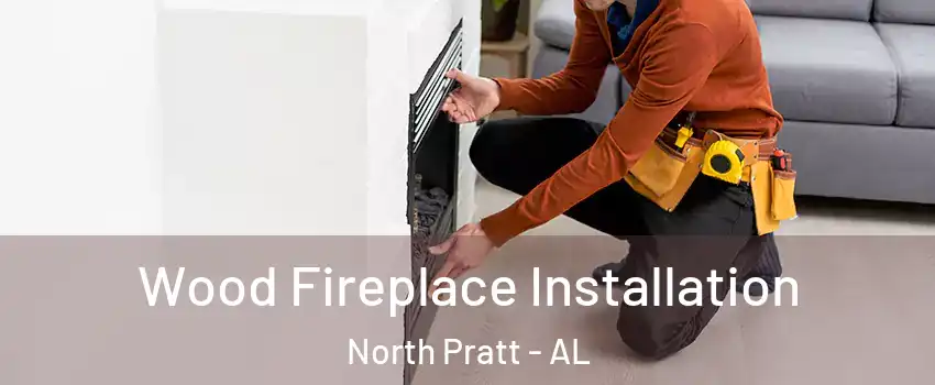 Wood Fireplace Installation North Pratt - AL