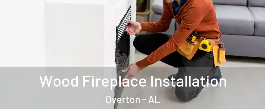 Wood Fireplace Installation Overton - AL