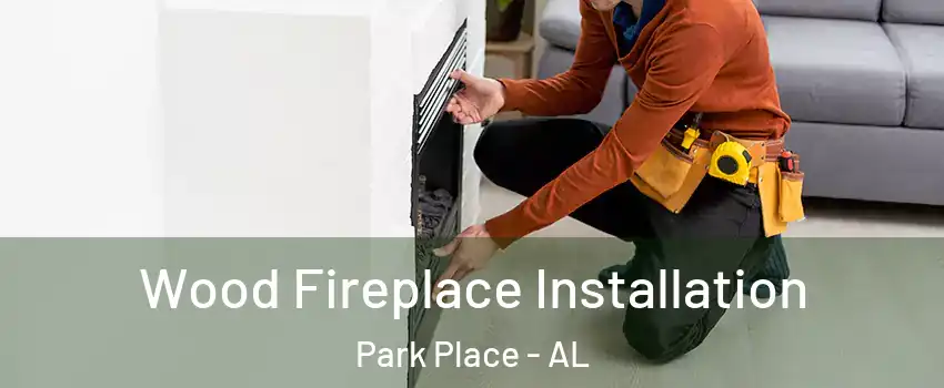 Wood Fireplace Installation Park Place - AL