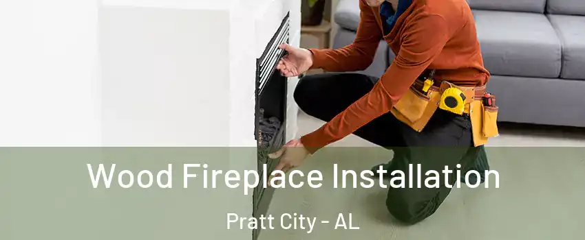 Wood Fireplace Installation Pratt City - AL