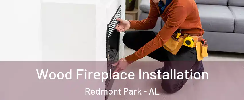 Wood Fireplace Installation Redmont Park - AL