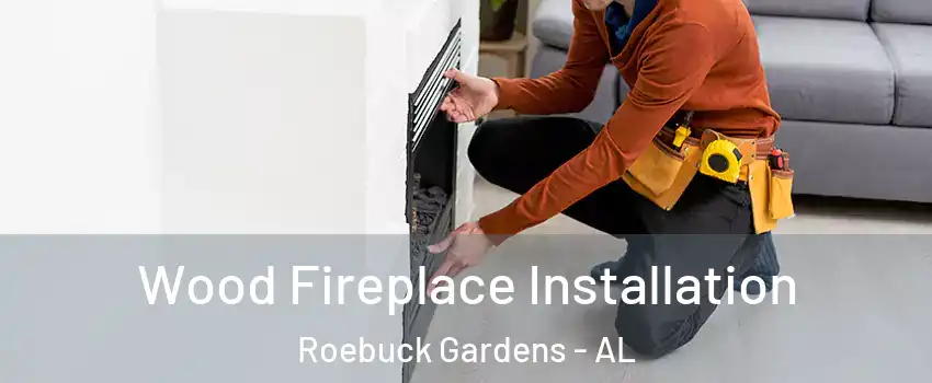 Wood Fireplace Installation Roebuck Gardens - AL