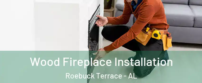 Wood Fireplace Installation Roebuck Terrace - AL