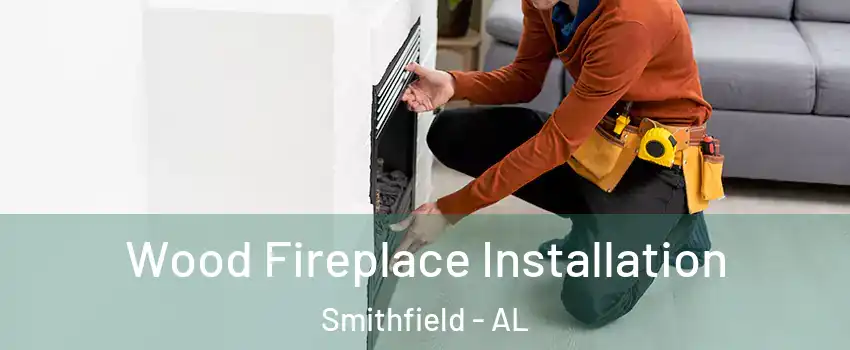 Wood Fireplace Installation Smithfield - AL