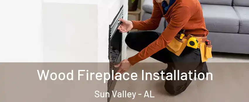 Wood Fireplace Installation Sun Valley - AL