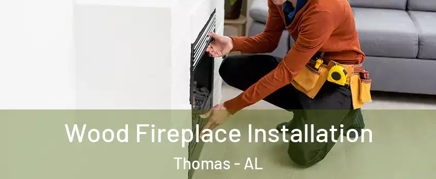 Wood Fireplace Installation Thomas - AL