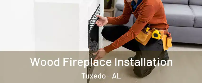 Wood Fireplace Installation Tuxedo - AL