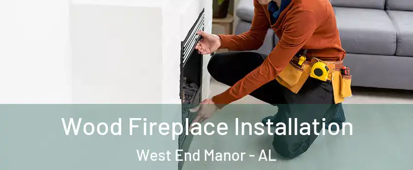 Wood Fireplace Installation West End Manor - AL