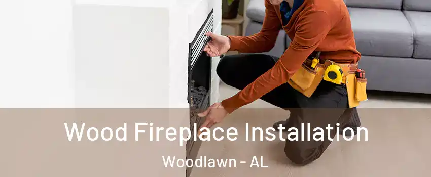 Wood Fireplace Installation Woodlawn - AL