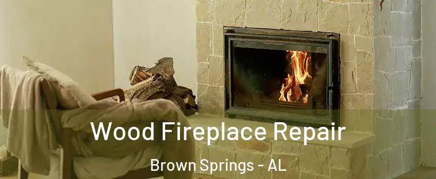 Wood Fireplace Repair Brown Springs - AL
