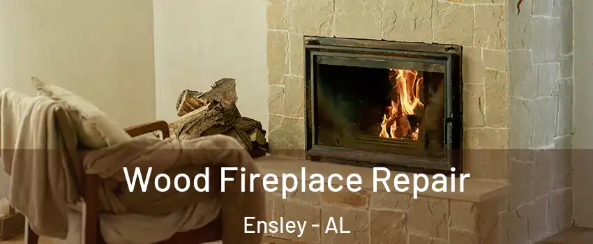 Wood Fireplace Repair Ensley - AL