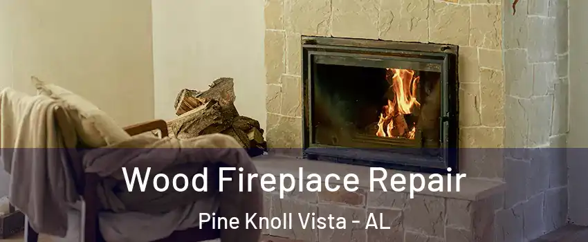 Wood Fireplace Repair Pine Knoll Vista - AL