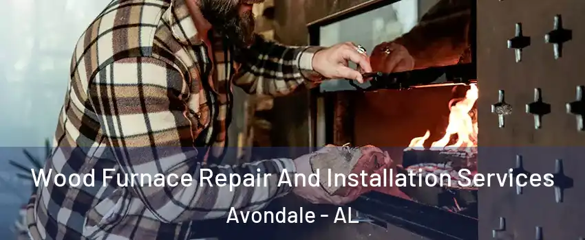 Wood Furnace Repair And Installation Services Avondale - AL