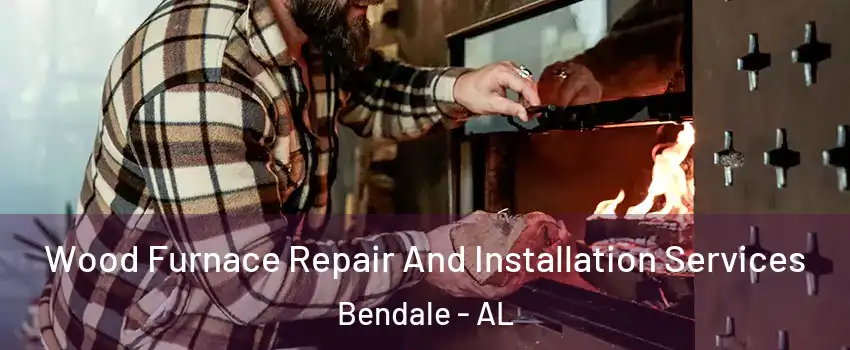 Wood Furnace Repair And Installation Services Bendale - AL