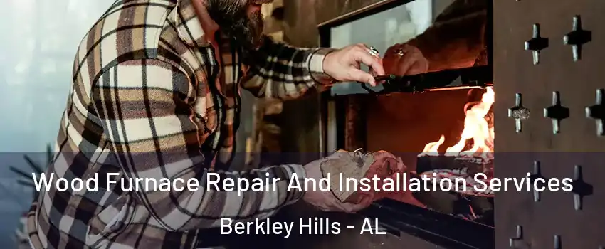 Wood Furnace Repair And Installation Services Berkley Hills - AL