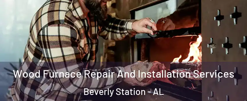 Wood Furnace Repair And Installation Services Beverly Station - AL