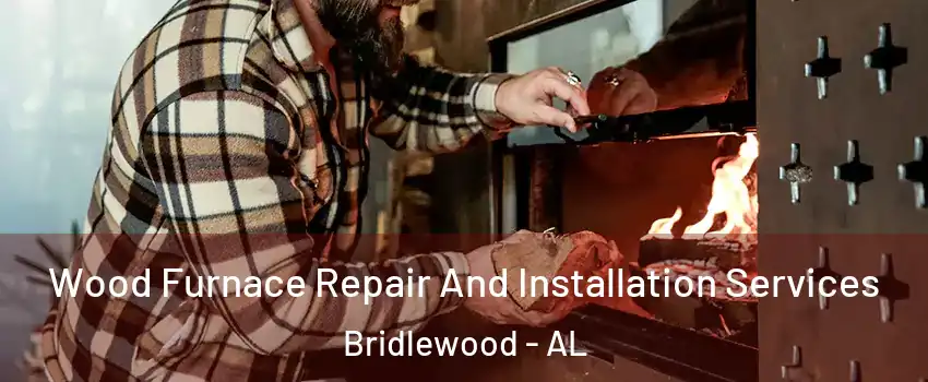 Wood Furnace Repair And Installation Services Bridlewood - AL