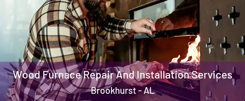 Wood Furnace Repair And Installation Services Brookhurst - AL