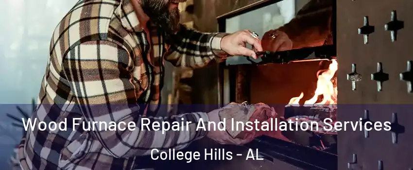 Wood Furnace Repair And Installation Services College Hills - AL