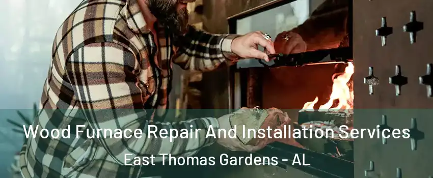 Wood Furnace Repair And Installation Services East Thomas Gardens - AL