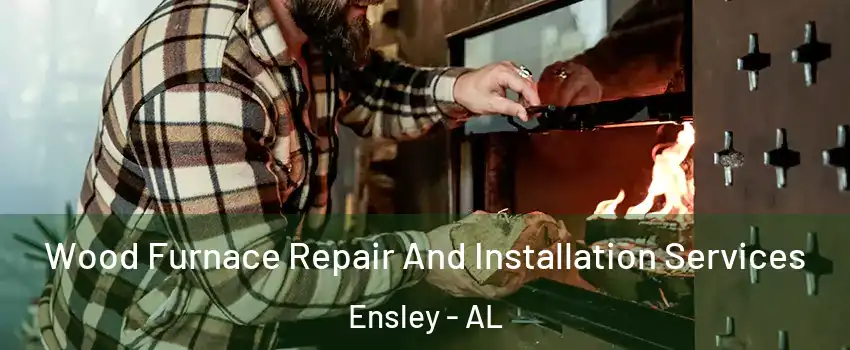 Wood Furnace Repair And Installation Services Ensley - AL