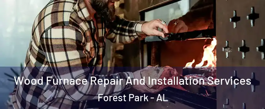 Wood Furnace Repair And Installation Services Forest Park - AL