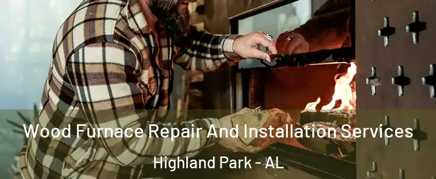 Wood Furnace Repair And Installation Services Highland Park - AL