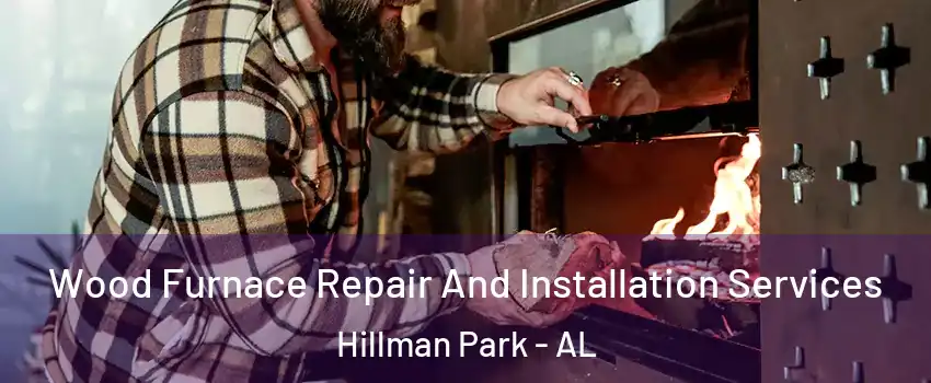 Wood Furnace Repair And Installation Services Hillman Park - AL