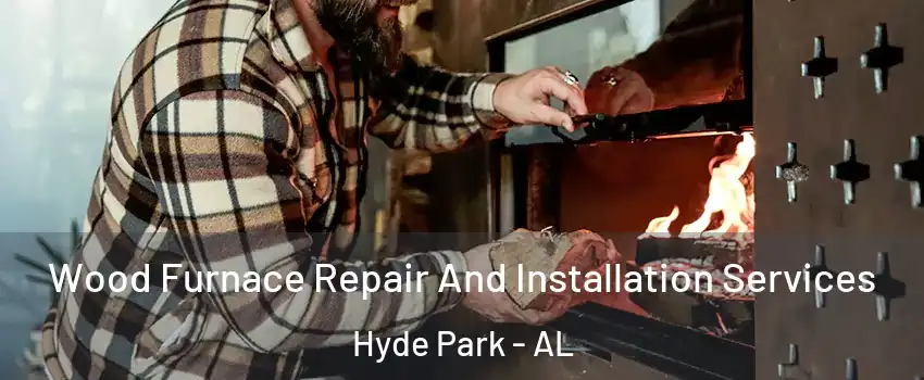 Wood Furnace Repair And Installation Services Hyde Park - AL