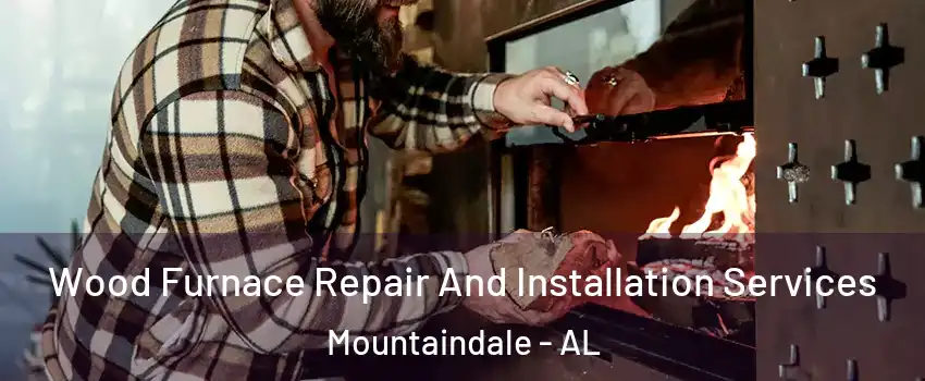 Wood Furnace Repair And Installation Services Mountaindale - AL