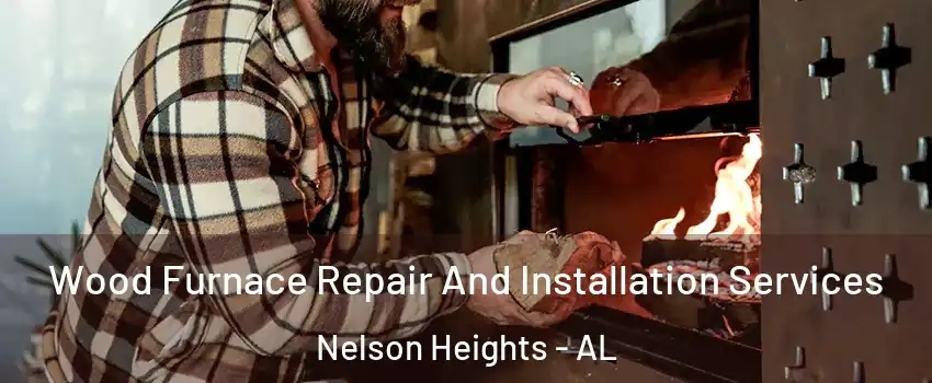 Wood Furnace Repair And Installation Services Nelson Heights - AL