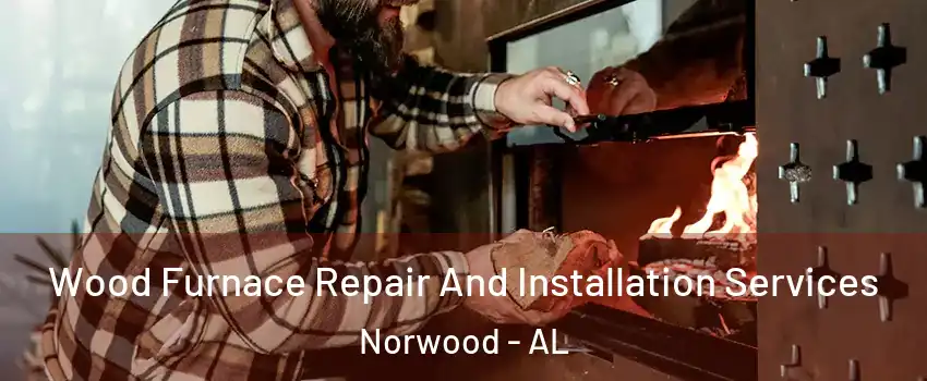Wood Furnace Repair And Installation Services Norwood - AL