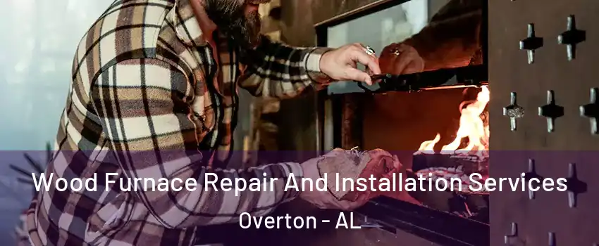 Wood Furnace Repair And Installation Services Overton - AL