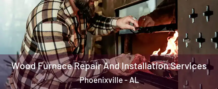 Wood Furnace Repair And Installation Services Phoenixville - AL