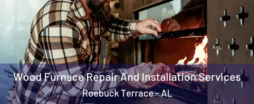 Wood Furnace Repair And Installation Services Roebuck Terrace - AL