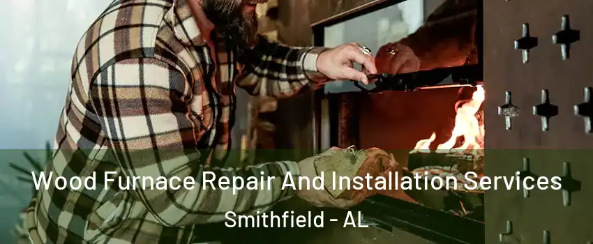 Wood Furnace Repair And Installation Services Smithfield - AL