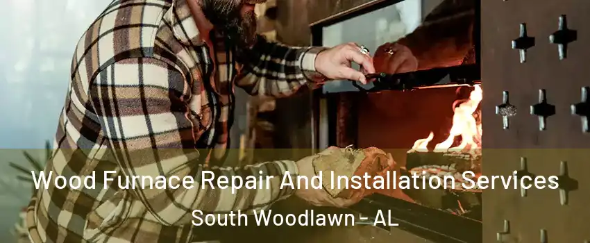 Wood Furnace Repair And Installation Services South Woodlawn - AL