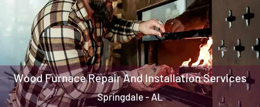 Wood Furnace Repair And Installation Services Springdale - AL